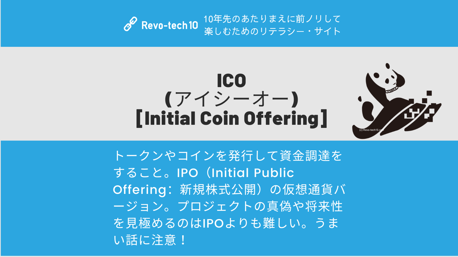 0063_ICO (アイシーオー) [Initial Coin Offering]0063_ICO (アイシーオー) [Initial Coin Offering]とは、トークンやコインを発行して資金調達をすること。
